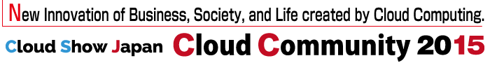 New Innovation of Business, Society ,and Life created by Cloud Computing Cloud Show Japan Cloud Community 2015
